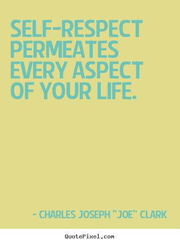 Quotes about life - Self-respect permeates every aspect of your life.
