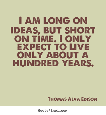 Quotes about life - I am long on ideas, but short on time. i only expect to..