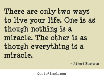 Albert Einstein picture quotes - There are only two ways to live your life. one is as though.. - Life quotes