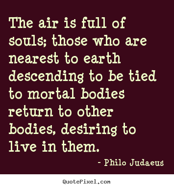 Quote about life - The air is full of souls; those who are nearest to earth descending to..