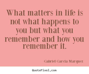 Gabriel Garcia Marquez picture quotes - What matters in life is not what happens to.. - Life quotes