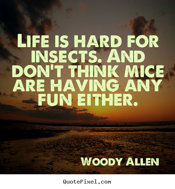 Create custom poster quote about life - Life is hard for insects. and don't think mice are having any..