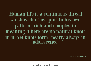 Quotes about life - Human life is a continuous thread which each..