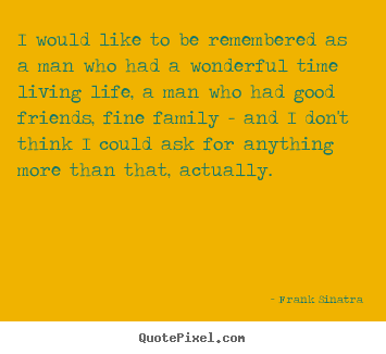Life quote - I would like to be remembered as a man who had a wonderful..