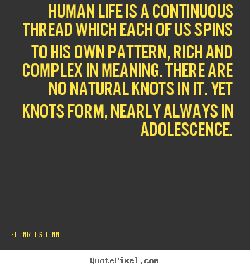 Life quote - Human life is a continuous thread which each of us spins..