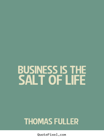 Thomas Fuller picture quotes - Business is the salt of life - Life quote