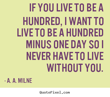 Life quote - If you live to be a hundred, i want to live to be a hundred..