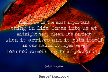 Quote about life - Tomorrow is the most important thing in life...