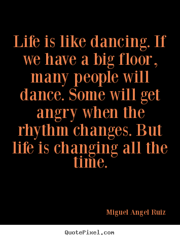 Life quotes - Life is like dancing. if we have a big floor, many..