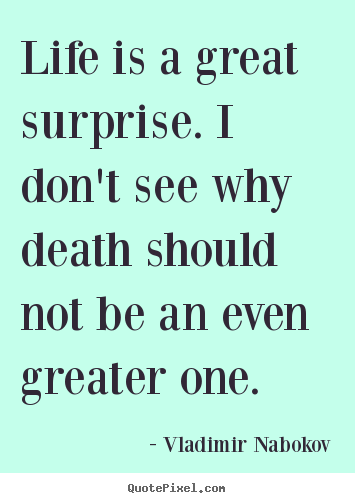 Life is a great surprise. i don't see why death should not.. Vladimir Nabokov  life quote