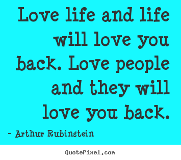 Design custom picture quotes about life - Love life and life will love you back. love people..
