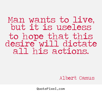 Life quotes - Man wants to live, but it is useless to hope that this..