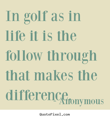 Life quotes - In golf as in life it is the follow through..