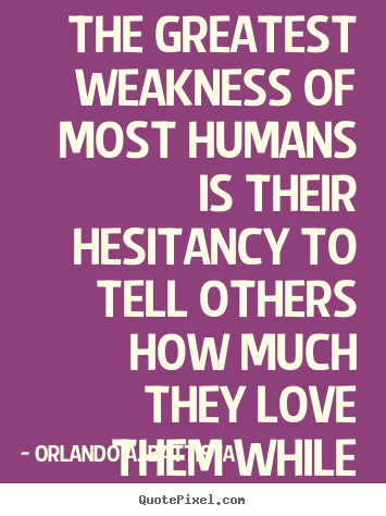 Life sayings - The greatest weakness of most humans is their hesitancy..