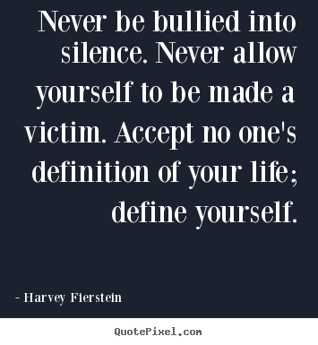 Never be bullied into silence. never allow yourself.. Harvey Fierstein greatest life quote