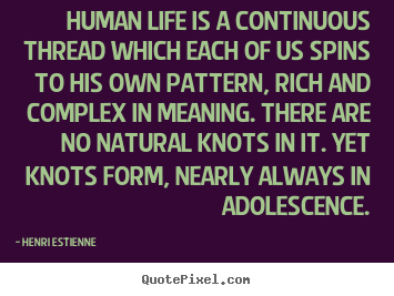 Life quotes - Human life is a continuous thread which each of us spins to..