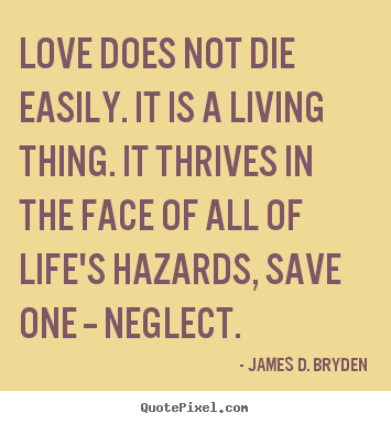 Quote about life - Love does not die easily. it is a living thing. it thrives..