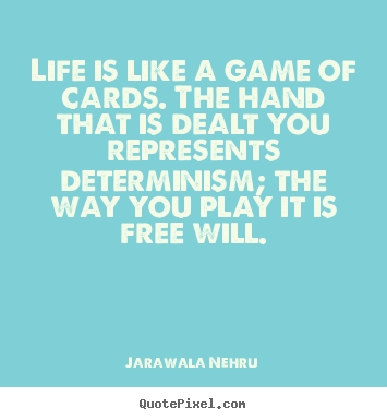 Jarawala Nehru picture quotes - Life is like a game of cards. the hand that is dealt you represents determinism;.. - Life quotes