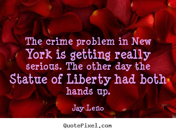 Life quotes - The crime problem in new york is getting really..