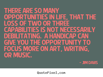 Jim Davis picture quotes - There are so many opportunities in life, that the loss of two.. - Life sayings