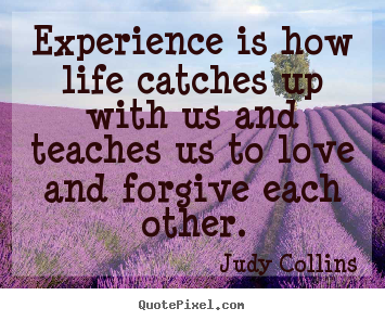 Experience is how life catches up with us.. Judy Collins top life quote