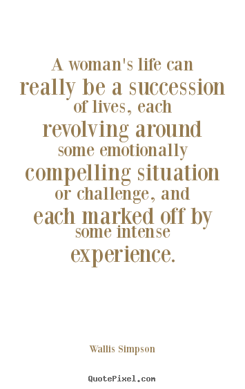 Life quotes - A woman's life can really be a succession of lives, each revolving..