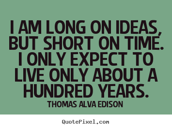 Quotes about life - I am long on ideas, but short on time. i only..