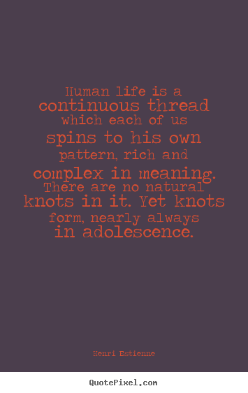 Life quote - Human life is a continuous thread which each of us spins to his own..