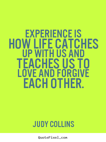 Create picture quotes about life - Experience is how life catches up with us and teaches..