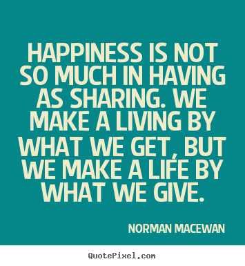 Life quote - Happiness is not so much in having as sharing...