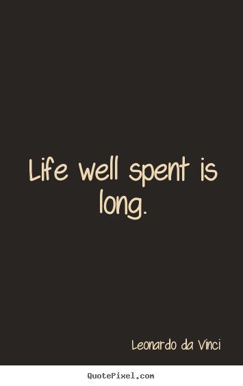 Life quotes - Life well spent is long.