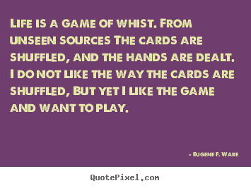 Quotes about life - Life is a game of whist. from unseen sources the cards are shuffled,..