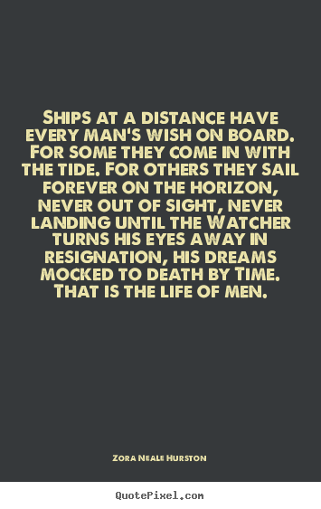 Quote about life - Ships at a distance have every man's wish on..