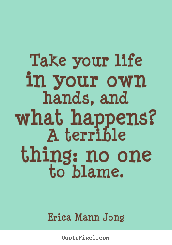 Erica Mann Jong photo quotes - Take your life in your own hands, and what happens? a terrible.. - Life quotes