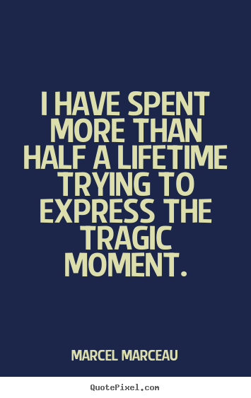 Quote about life - I have spent more than half a lifetime trying..