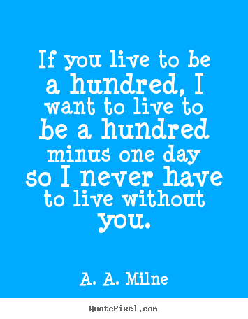 Life quote - If you live to be a hundred, i want to live to be a hundred..