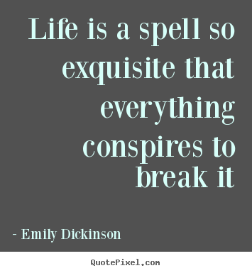 How to design picture quotes about life - Life is a spell so exquisite that everything conspires..
