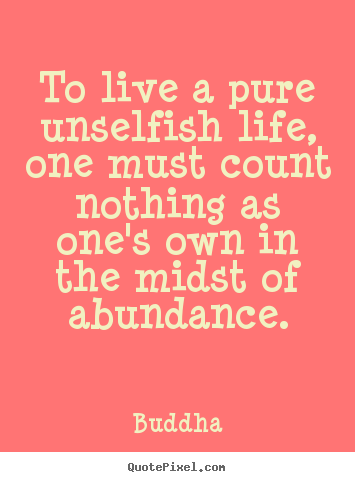 How to make picture quotes about life - To live a pure unselfish life, one must count nothing..