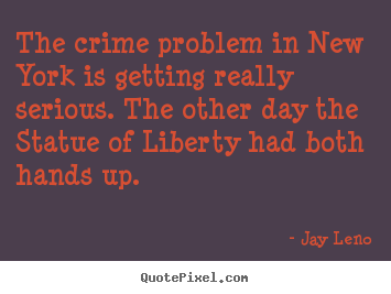 The crime problem in new york is getting.. Jay Leno best life quotes
