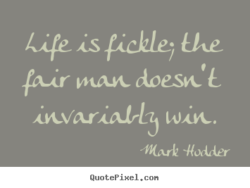 Diy picture quotes about life - Life is fickle; the fair man doesn't invariably win.