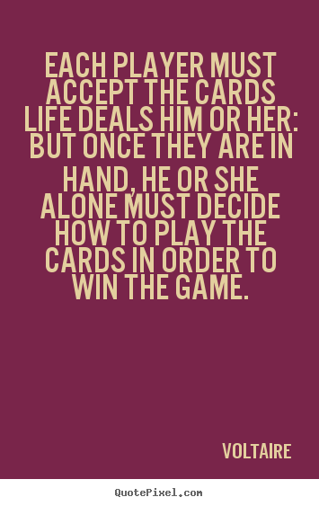 Diy picture quotes about life - Each player must accept the cards life deals..