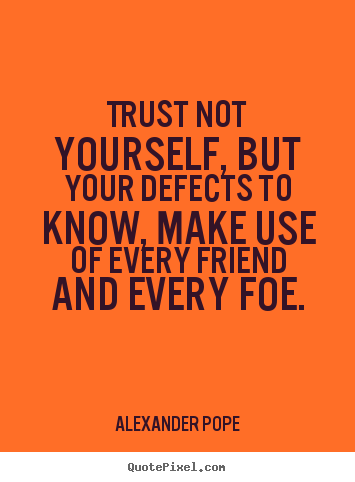 Alexander Pope picture quotes - Trust not yourself, but your defects to know,.. - Life quotes