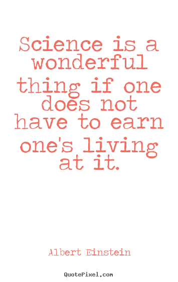 Quote about life - Science is a wonderful thing if one does not have..