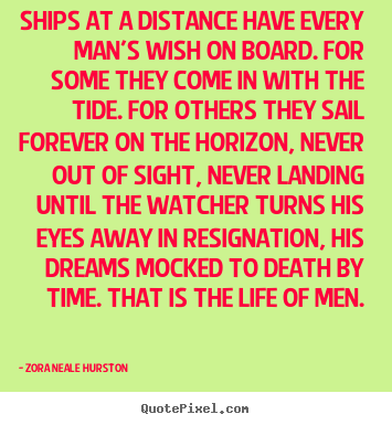 Create graphic picture quote about life - Ships at a distance have every man's wish on board. for some..