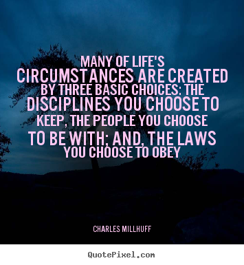 Charles Millhuff picture quote - Many of life's circumstances are created by three basic.. - Life quotes