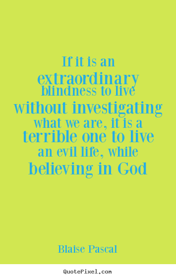 Blaise Pascal image quotes - If it is an extraordinary blindness to live without.. - Life quote