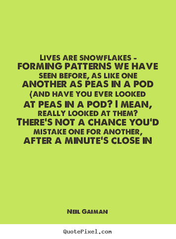 Neil Gaiman image quote - Lives are snowflakes - forming patterns we have seen before,.. - Life quotes