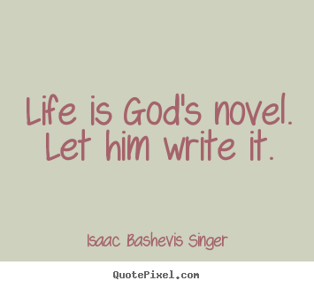 Quotes about life - Life is god's novel. let him write it.