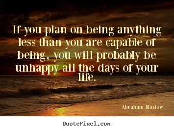 Abraham Maslow picture quotes - If you plan on being anything less than you are capable of being, you.. - Life quotes