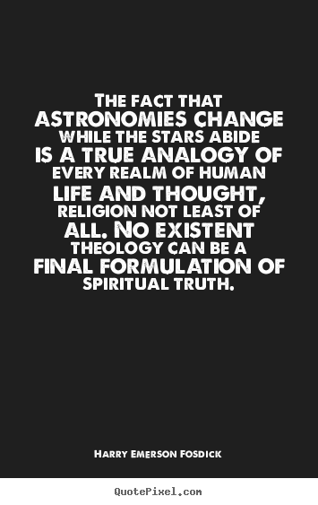 Life quote - The fact that astronomies change while the stars abide is a..